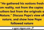 He gathered his notions fresh from reality, not from the copies of authors but from the originals of Nature. Discuss Pope's view of nature, and show how Pope followed nature